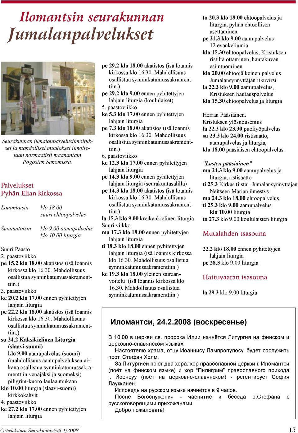 00 akatistos (isä Ioannis kirkossa klo 16.30. Mahdollisuus osallistua synninkatumussakramenttiin.) 3. paastoviikko ke 20.2 klo 17.00 ennen pyhitettyjen pe 22.2 klo 18.