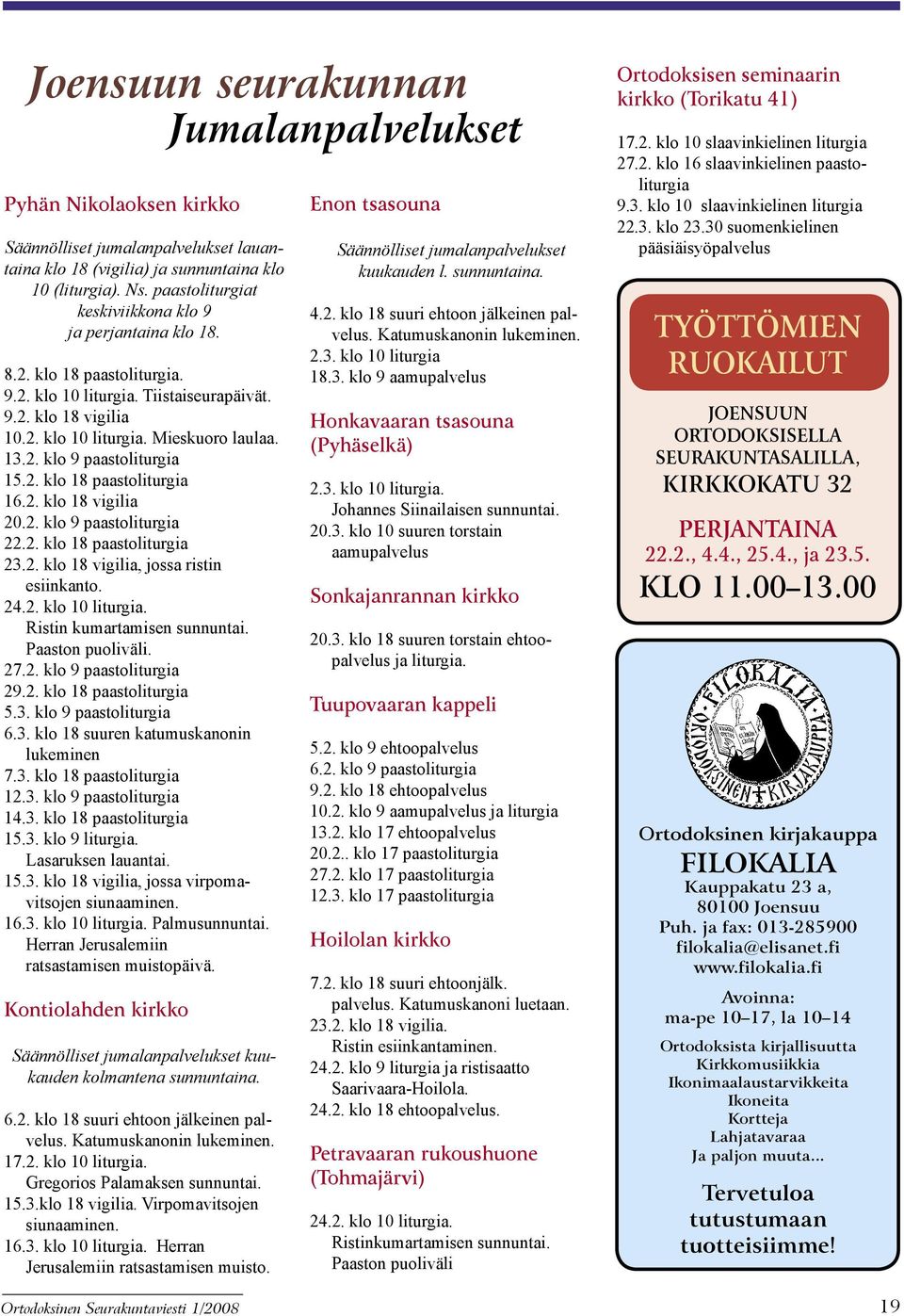2. klo 18 paastoliturgia 16.2. klo 18 vigilia 20.2. klo 9 paastoliturgia 22.2. klo 18 paastoliturgia 23.2. klo 18 vigilia, jossa ristin esiinkanto. 24.2. klo 10 liturgia.