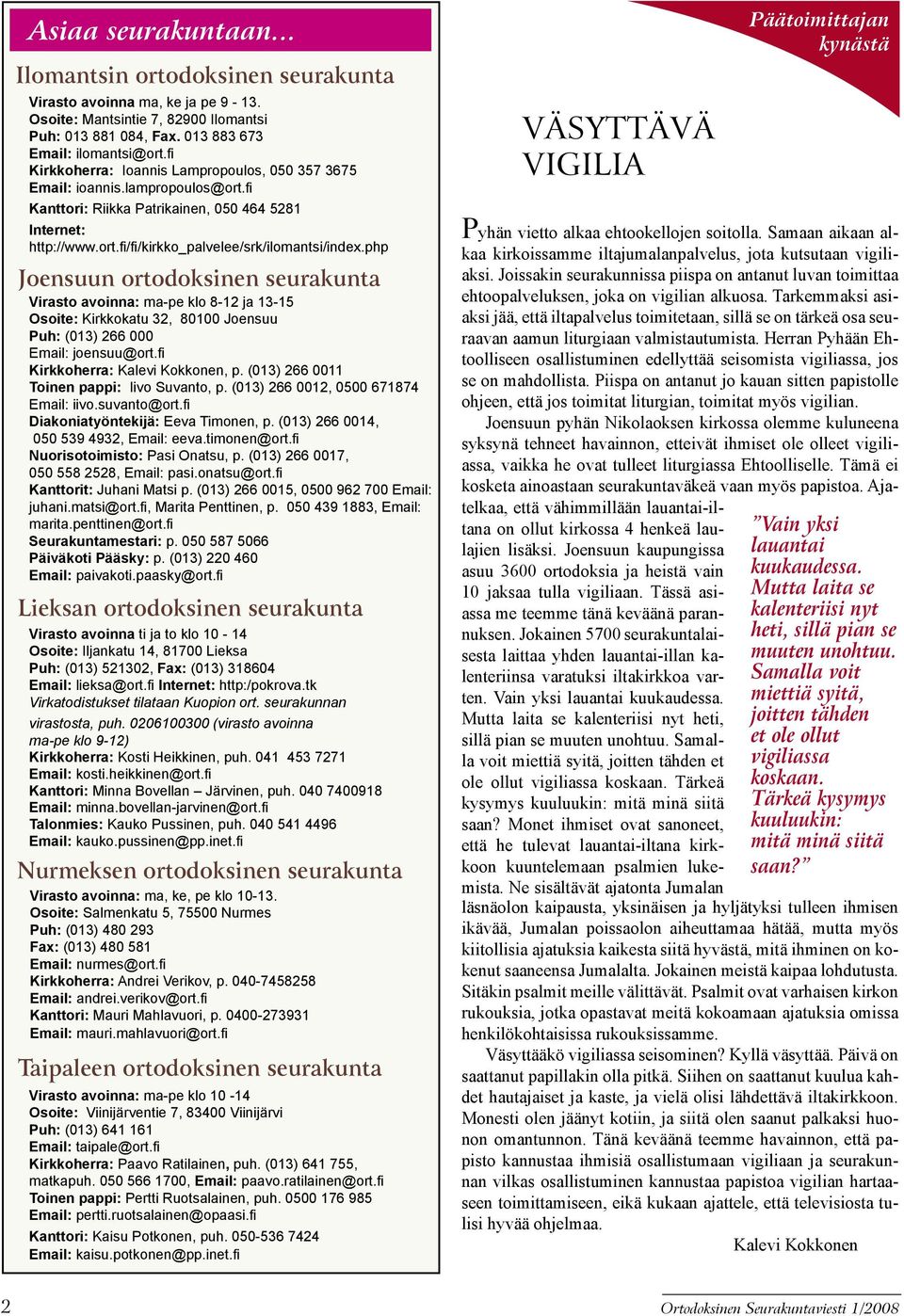 php Joensuun ortodoksinen seurakunta Virasto avoinna: ma-pe klo 8-12 ja 13-15 Osoite: Kirkkokatu 32, 80100 Joensuu Puh: (013) 266 000 Email: joensuu@ort.fi Kirkkoherra: Kalevi Kokkonen, p.