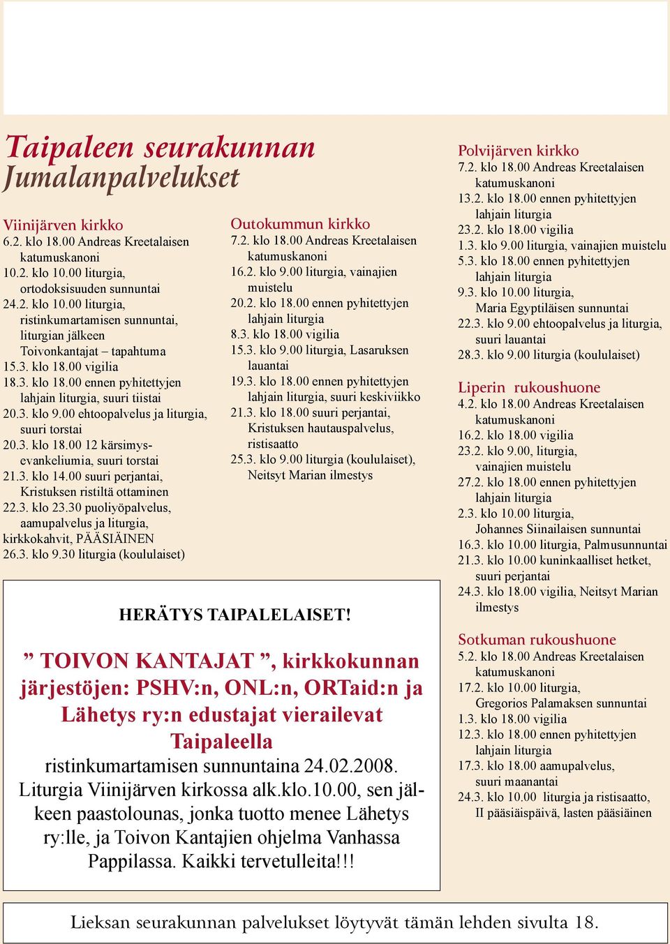 3. klo 9.00 ehtoopalvelus ja liturgia, suuri torstai 20.3. klo 18.00 12 kärsimysevankeliumia, suuri torstai 21.3. klo 14.00 suuri perjantai, Kristuksen ristiltä ottaminen 22.3. klo 23.