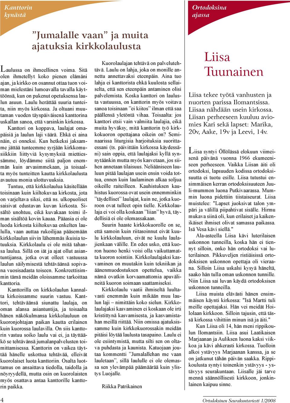 Laulu herättää suuria tunteita, niin myös kirkossa. Ja oltuani muutaman vuoden täyspäiväisenä kanttorina uskallan sanoa, että varsinkin kirkossa.