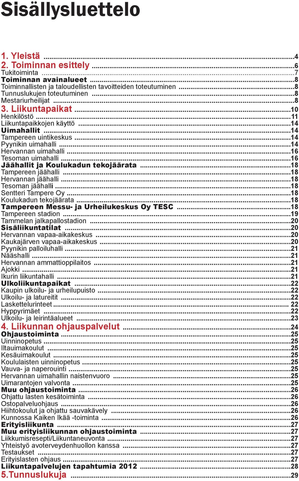 ..16 Tesoman uimahalli...16 Jäähallit ja Koulukadun tekojäärata...18 Tampereen jäähalli...18 Hervannan jäähalli...18 Tesoman jäähalli...18 Sentteri Tampere Oy...18 Koulukadun tekojäärata.