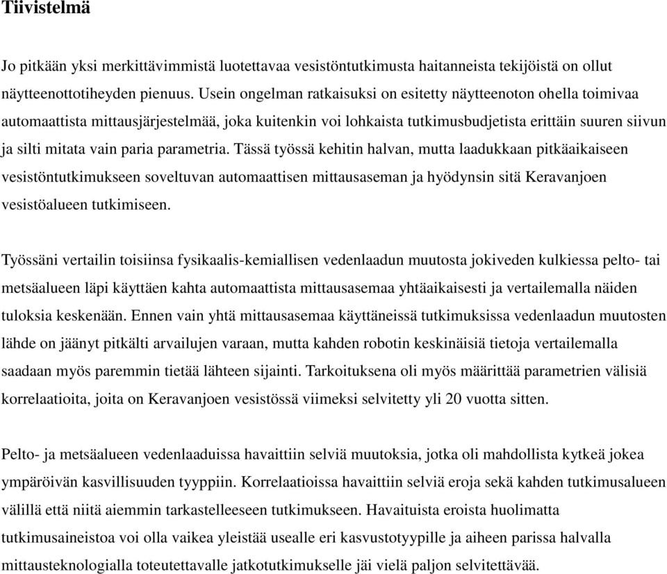 paria parametria. Tässä työssä kehitin halvan, mutta laadukkaan pitkäaikaiseen vesistöntutkimukseen soveltuvan automaattisen mittausaseman ja hyödynsin sitä Keravanjoen vesistöalueen tutkimiseen.