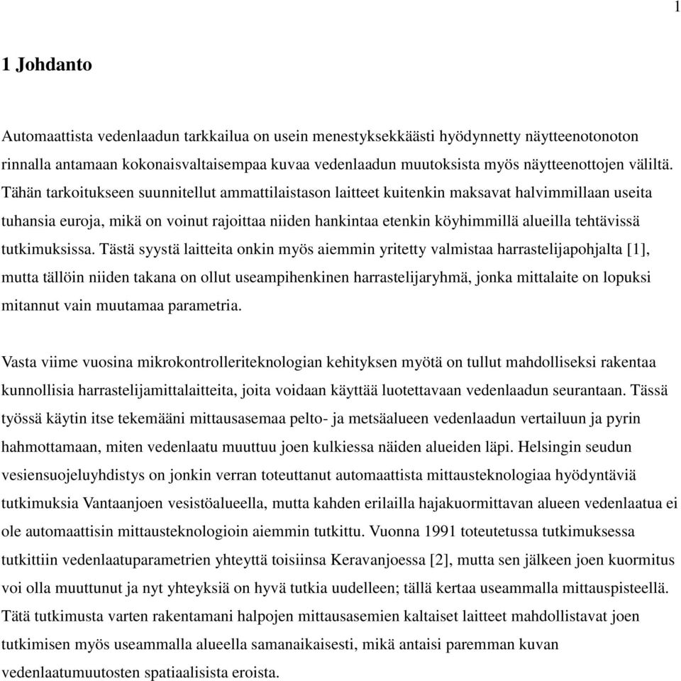 Tähän tarkoitukseen suunnitellut ammattilaistason laitteet kuitenkin maksavat halvimmillaan useita tuhansia euroja, mikä on voinut rajoittaa niiden hankintaa etenkin köyhimmillä alueilla tehtävissä