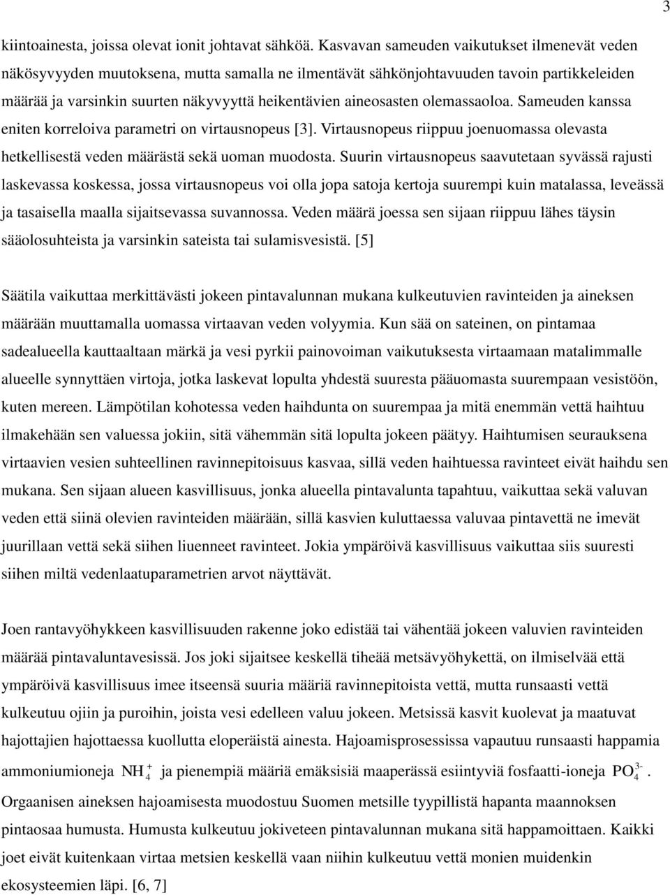 aineosasten olemassaoloa. Sameuden kanssa eniten korreloiva parametri on virtausnopeus [3]. Virtausnopeus riippuu joenuomassa olevasta hetkellisestä veden määrästä sekä uoman muodosta.