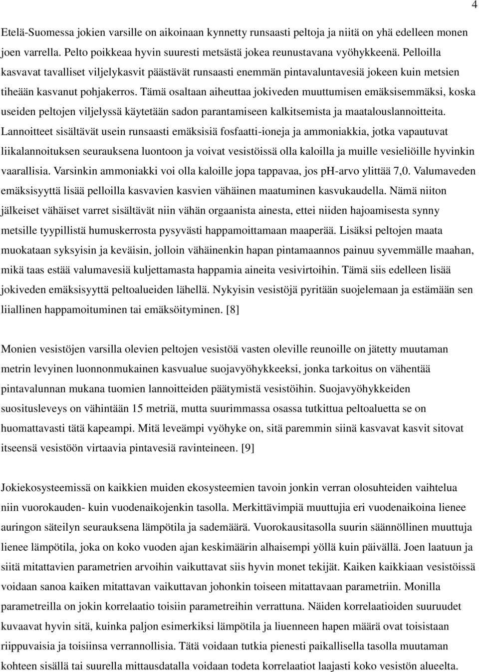 Tämä osaltaan aiheuttaa jokiveden muuttumisen emäksisemmäksi, koska useiden peltojen viljelyssä käytetään sadon parantamiseen kalkitsemista ja maatalouslannoitteita.