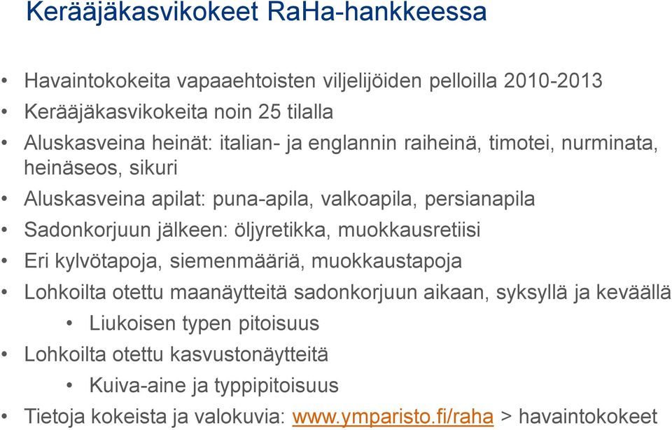 jälkeen: öljyretikka, muokkausretiisi Eri kylvötapoja, siemenmääriä, muokkaustapoja Lohkoilta otettu maanäytteitä sadonkorjuun aikaan, syksyllä ja