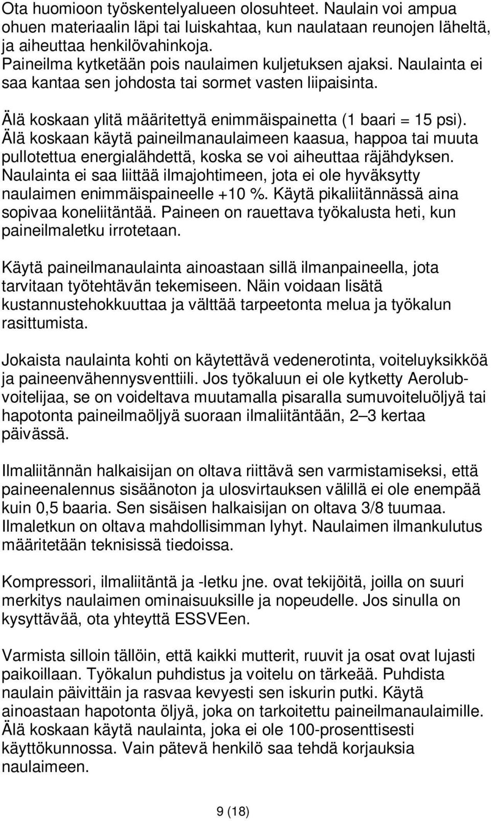 Älä koskaan käytä paineilmanaulaimeen kaasua, happoa tai muuta pullotettua energialähdettä, koska se voi aiheuttaa räjähdyksen.