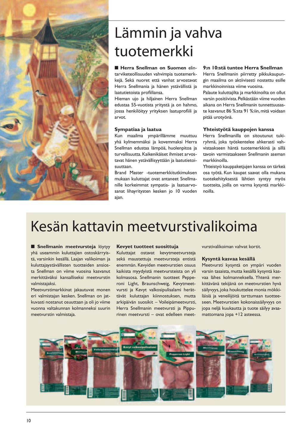 Hieman ujo ja hiljainen Herra Snellman edustaa 55-vuotista yritystä ja on hahmo, jossa henkilöityy yrityksen laatuprofi ili ja arvot.