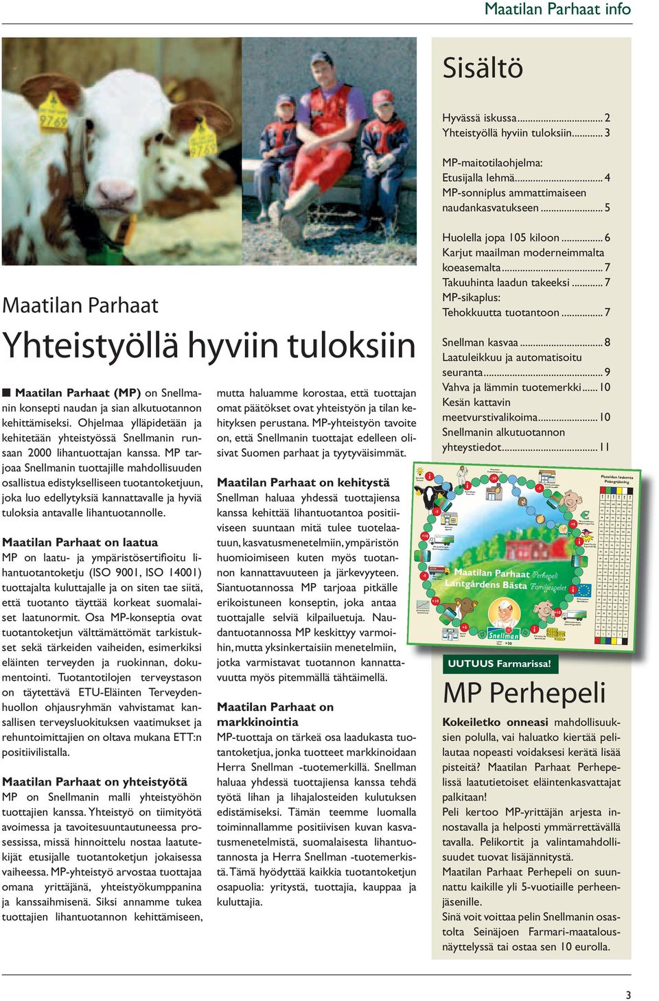 MP tarjoaa Snellmanin tuottajille mahdollisuuden osallistua edistykselliseen tuotantoketjuun, joka luo edellytyksiä kannattavalle ja hyviä tuloksia antavalle lihantuotannolle.