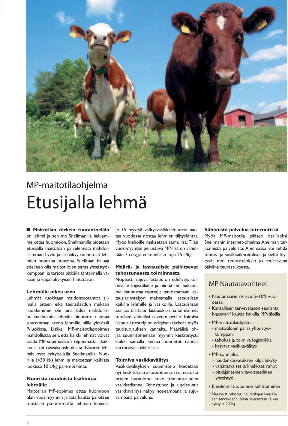 Snellman haluaa edelleen olla maitotilojen paras yhteistyökumppani ja tarjota pitkällä tähtäimellä vakaan ja kilpailukykyisen hintatason.