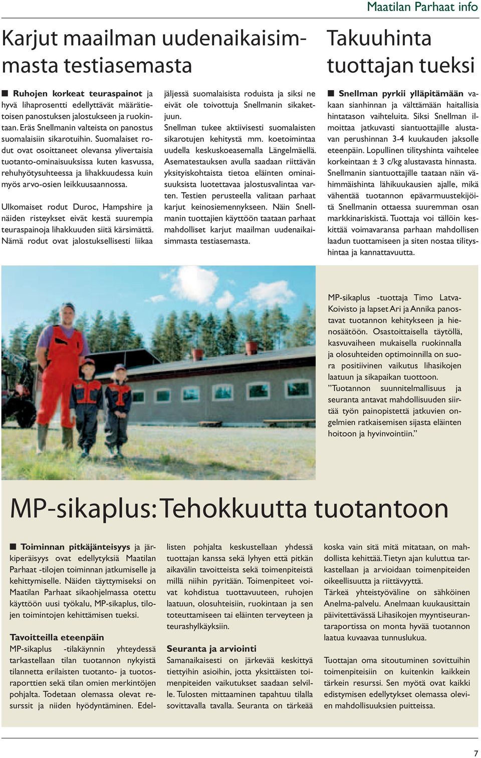 Suomalaiset rodut ovat osoittaneet olevansa ylivertaisia tuotanto-ominaisuuksissa kuten kasvussa, rehuhyötysuhteessa ja lihakkuudessa kuin myös arvo-osien leikkuusaannossa.