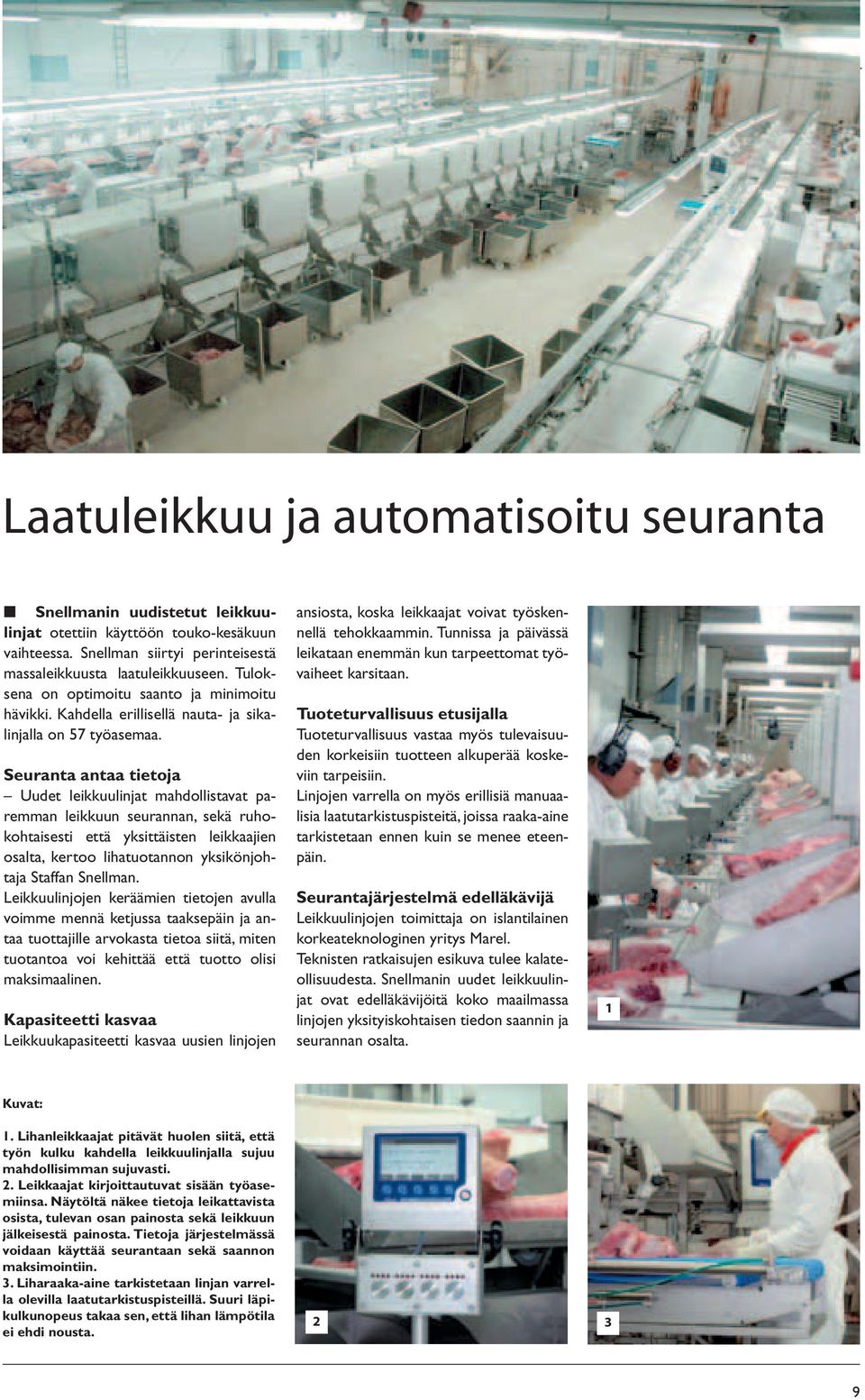 Seuranta antaa tietoja Uudet leikkuulinjat mahdollistavat paremman leikkuun seurannan, sekä ruhokohtaisesti että yksittäisten leikkaajien osalta, kertoo lihatuotannon yksikönjohtaja Staffan Snellman.