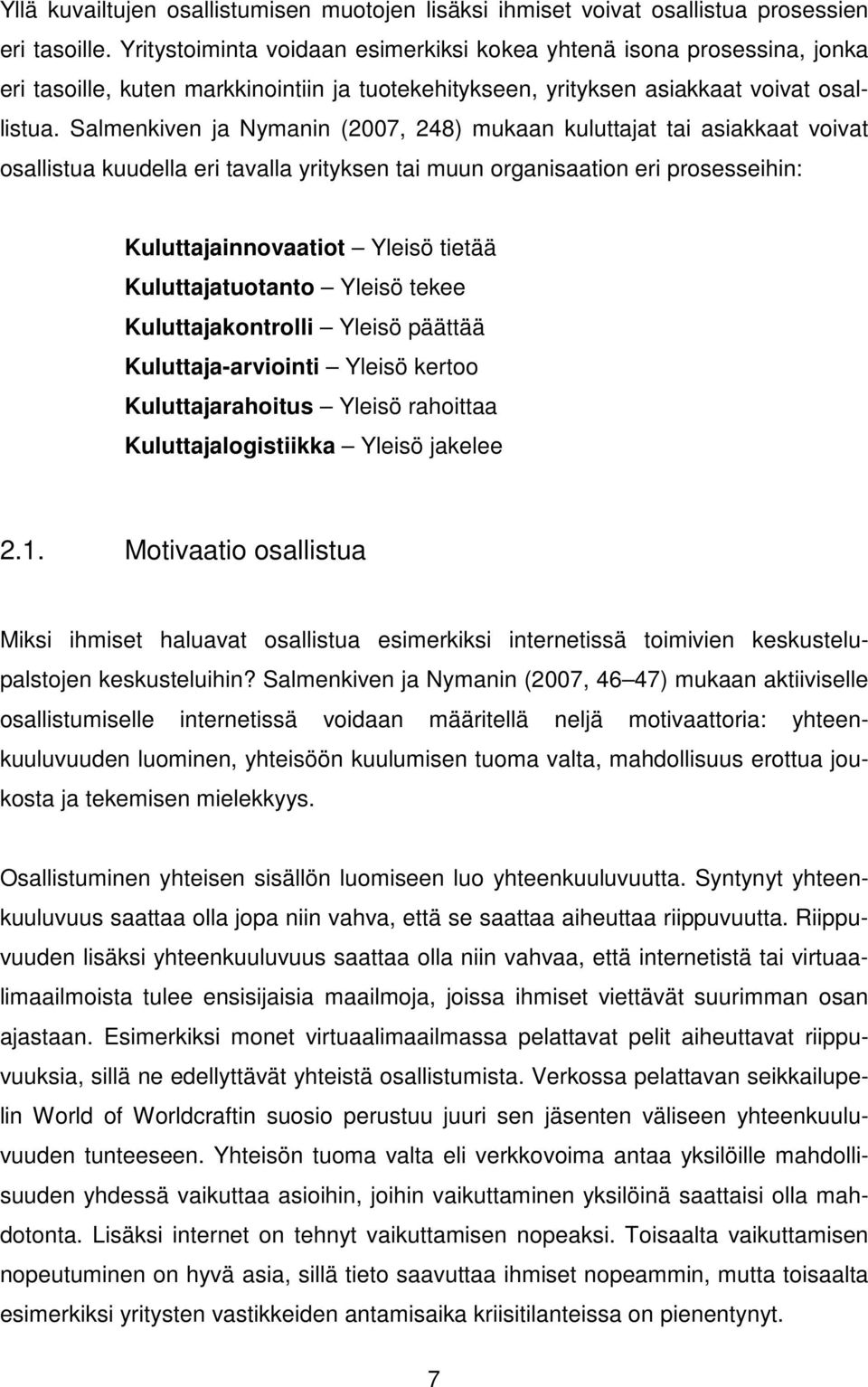 Salmenkiven ja Nymanin (2007, 248) mukaan kuluttajat tai asiakkaat voivat osallistua kuudella eri tavalla yrityksen tai muun organisaation eri prosesseihin: Kuluttajainnovaatiot Yleisö tietää