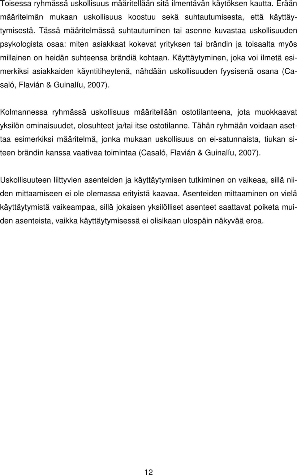 Käyttäytyminen, joka voi ilmetä esimerkiksi asiakkaiden käyntitiheytenä, nähdään uskollisuuden fyysisenä osana (Casaló, Flavián & Guinalíu, 2007).