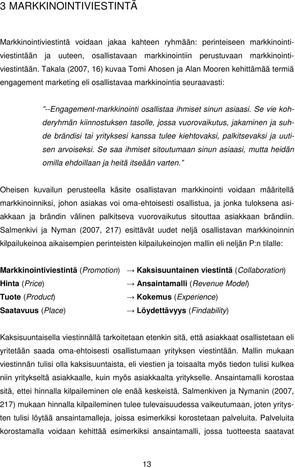 Se vie kohderyhmän kiinnostuksen tasolle, jossa vuorovaikutus, jakaminen ja suhde brändisi tai yrityksesi kanssa tulee kiehtovaksi, palkitsevaksi ja uutisen arvoiseksi.