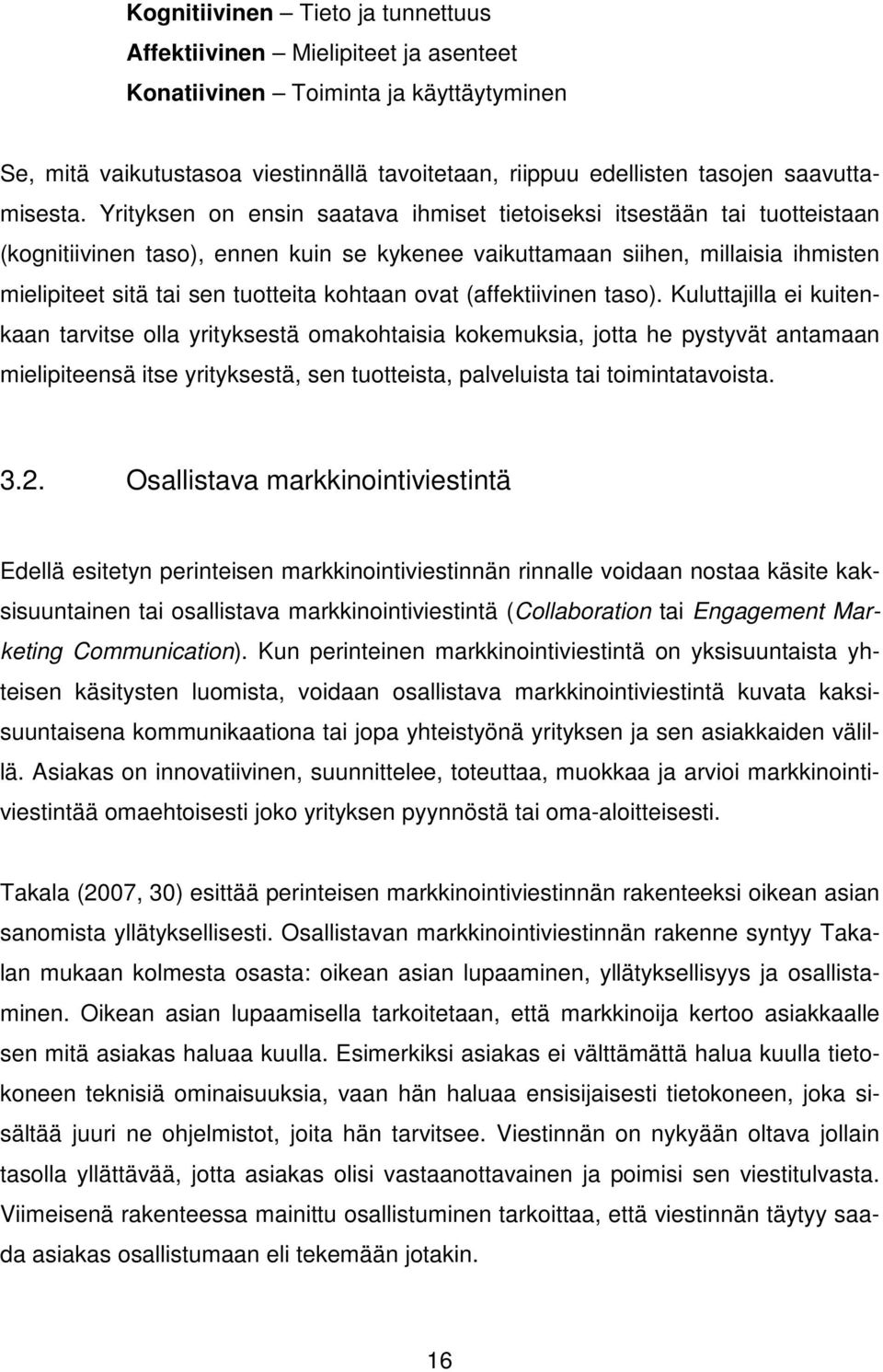 Yrityksen on ensin saatava ihmiset tietoiseksi itsestään tai tuotteistaan (kognitiivinen taso), ennen kuin se kykenee vaikuttamaan siihen, millaisia ihmisten mielipiteet sitä tai sen tuotteita