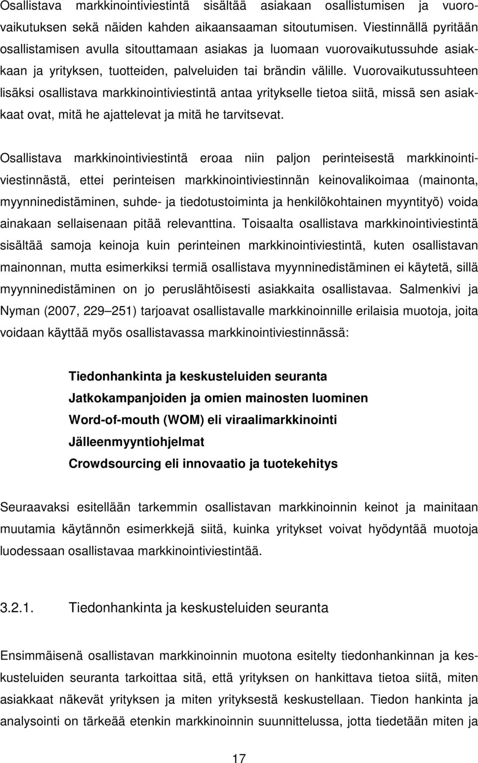 Vuorovaikutussuhteen lisäksi osallistava markkinointiviestintä antaa yritykselle tietoa siitä, missä sen asiakkaat ovat, mitä he ajattelevat ja mitä he tarvitsevat.