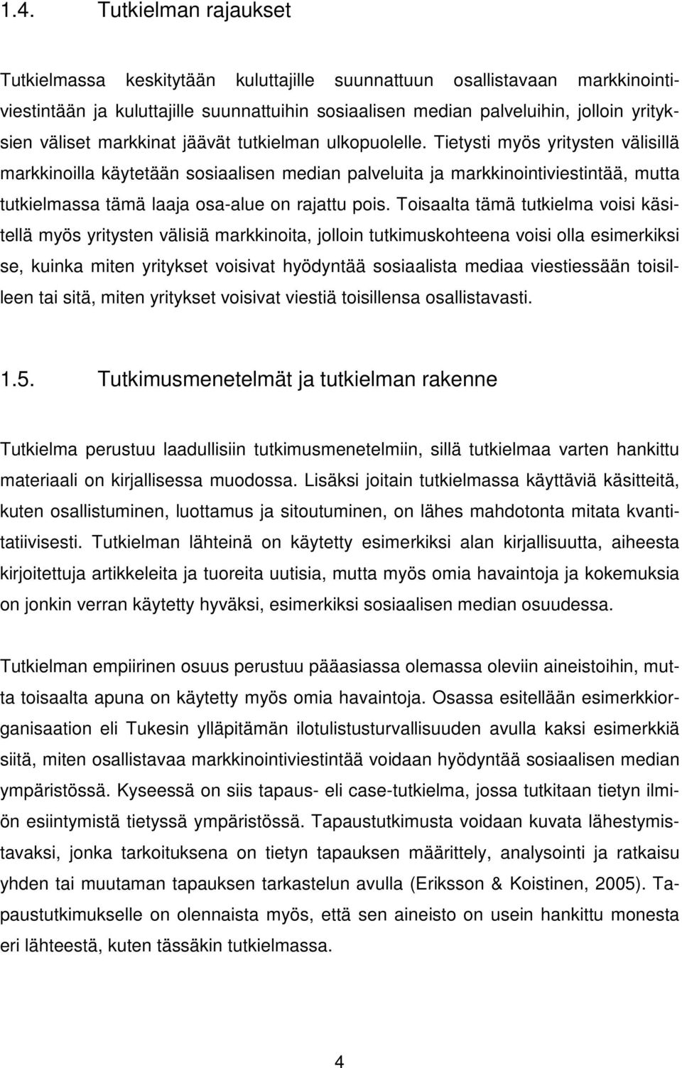 Tietysti myös yritysten välisillä markkinoilla käytetään sosiaalisen median palveluita ja markkinointiviestintää, mutta tutkielmassa tämä laaja osa-alue on rajattu pois.