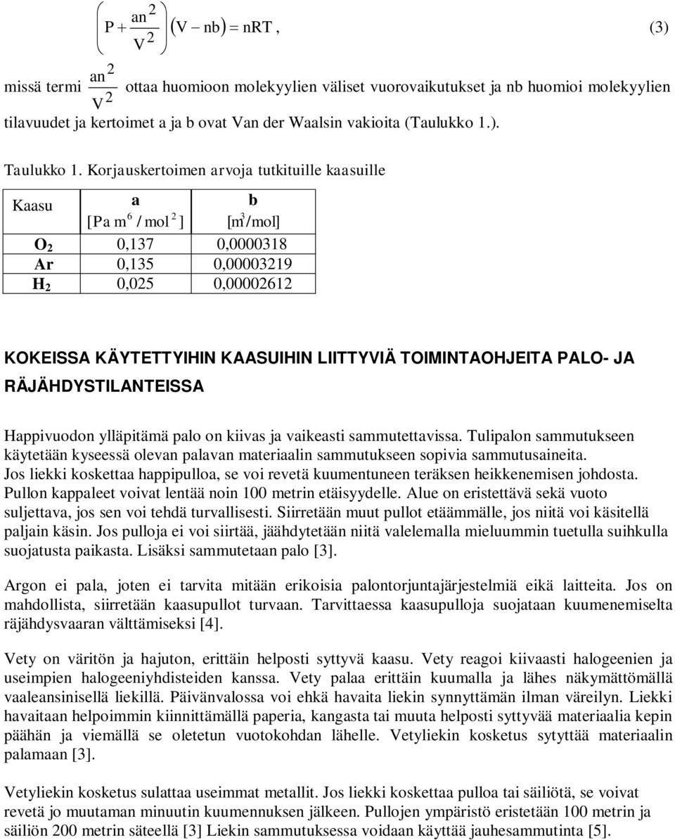 TOIMINTAOHJEITA PALO- JA RÄJÄHDYSTILANTEISSA Happivuodon ylläpitämä palo on kiivas ja vaikeasti sammutettavissa.