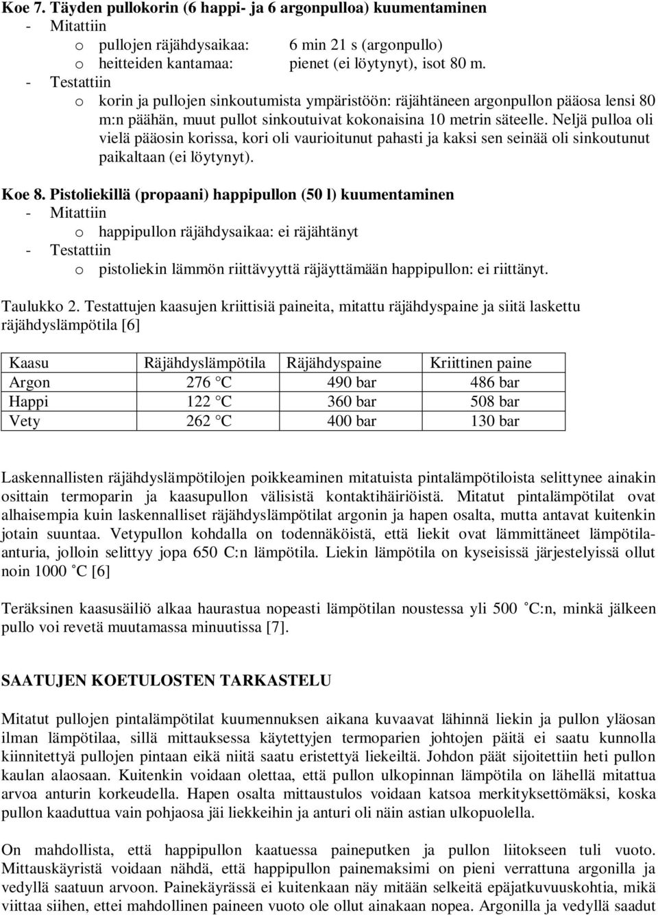 Neljä pulloa oli vielä pääosin korissa, kori oli vaurioitunut pahasti ja kaksi sen seinää oli sinkoutunut paikaltaan (ei löytynyt). Koe 8.