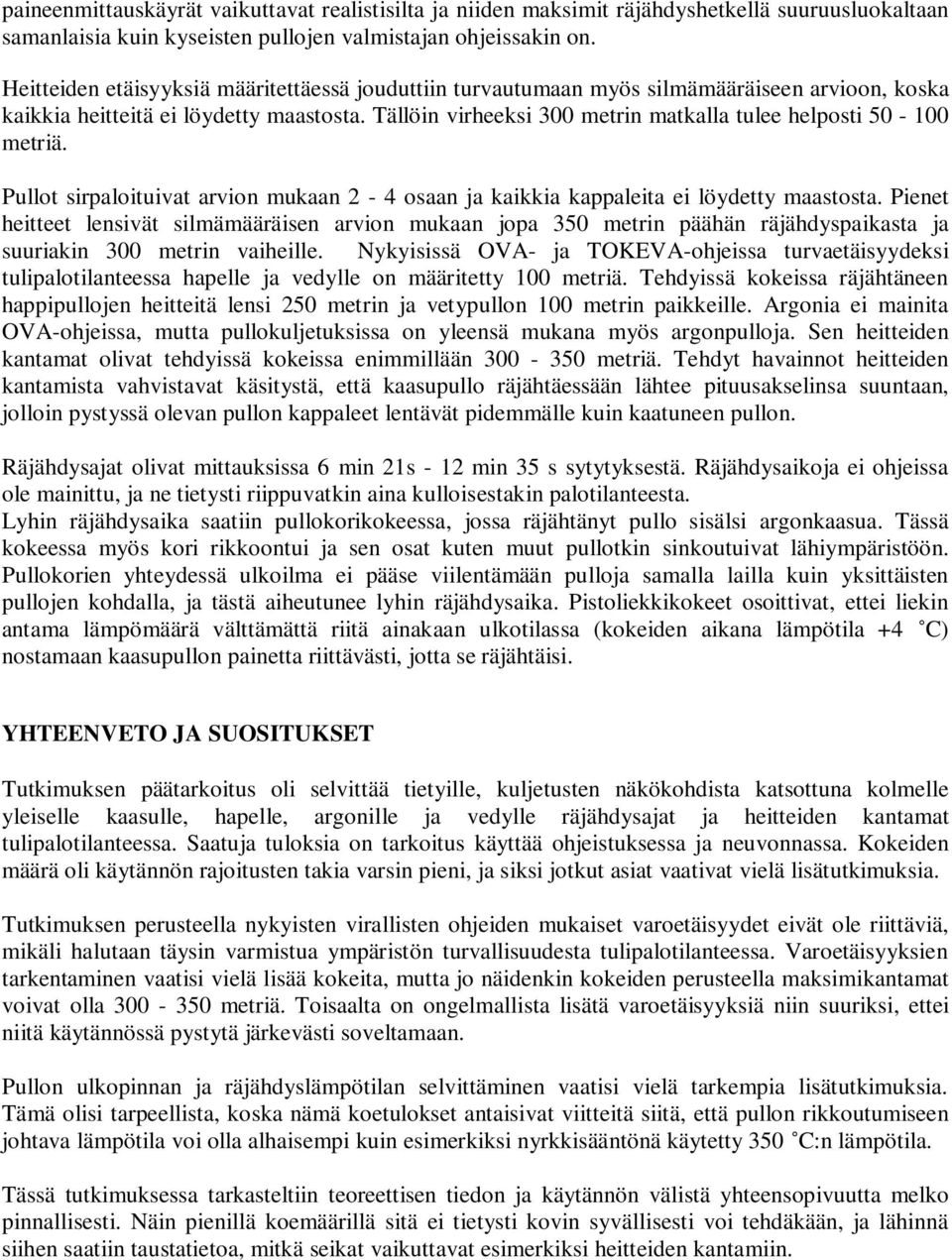 Tällöin virheeksi 300 metrin matkalla tulee helposti 50-100 metriä. Pullot sirpaloituivat arvion mukaan 2-4 osaan ja kaikkia kappaleita ei löydetty maastosta.