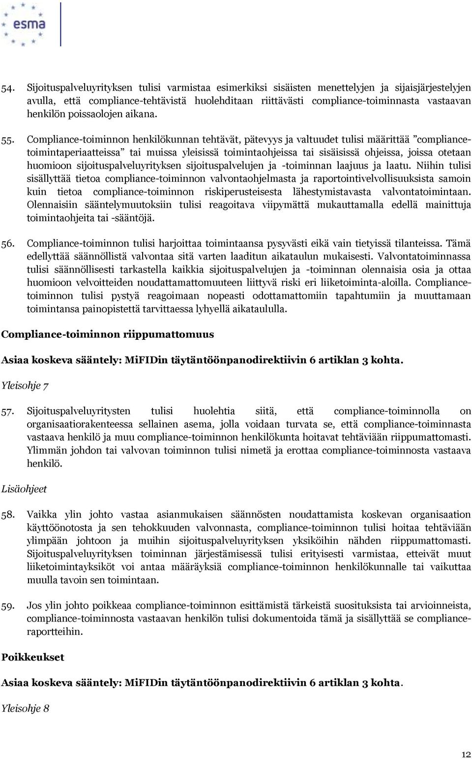 Compliance-toiminnon henkilökunnan tehtävät, pätevyys ja valtuudet tulisi määrittää compliancetoimintaperiaatteissa tai muissa yleisissä toimintaohjeissa tai sisäisissä ohjeissa, joissa otetaan