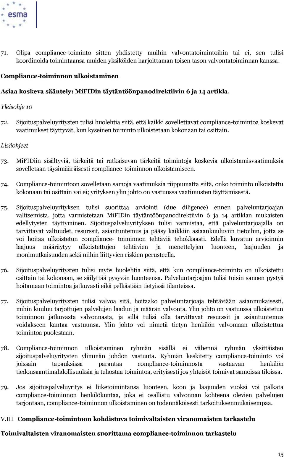 Sijoituspalveluyritysten tulisi huolehtia siitä, että kaikki sovellettavat compliance-toimintoa koskevat vaatimukset täyttyvät, kun kyseinen toiminto ulkoistetaan kokonaan tai osittain. 73.