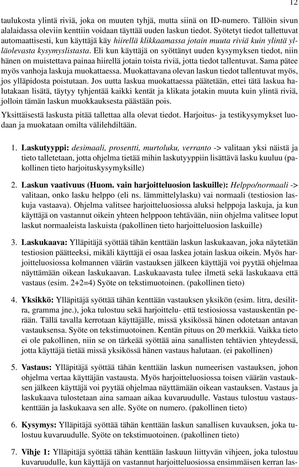 Eli kun käyttäjä on syöttänyt uuden kysymyksen tiedot, niin hänen on muistettava painaa hiirellä jotain toista riviä, jotta tiedot tallentuvat. Sama pätee myös vanhoja laskuja muokattaessa.