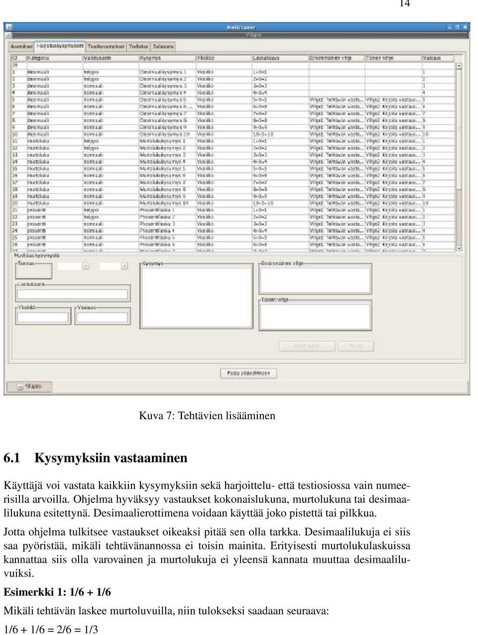 Jotta ohjelma tulkitsee vastaukset oikeaksi pitää sen olla tarkka. Desimaalilukuja ei siis saa pyöristää, mikäli tehtävänannossa ei toisin mainita.