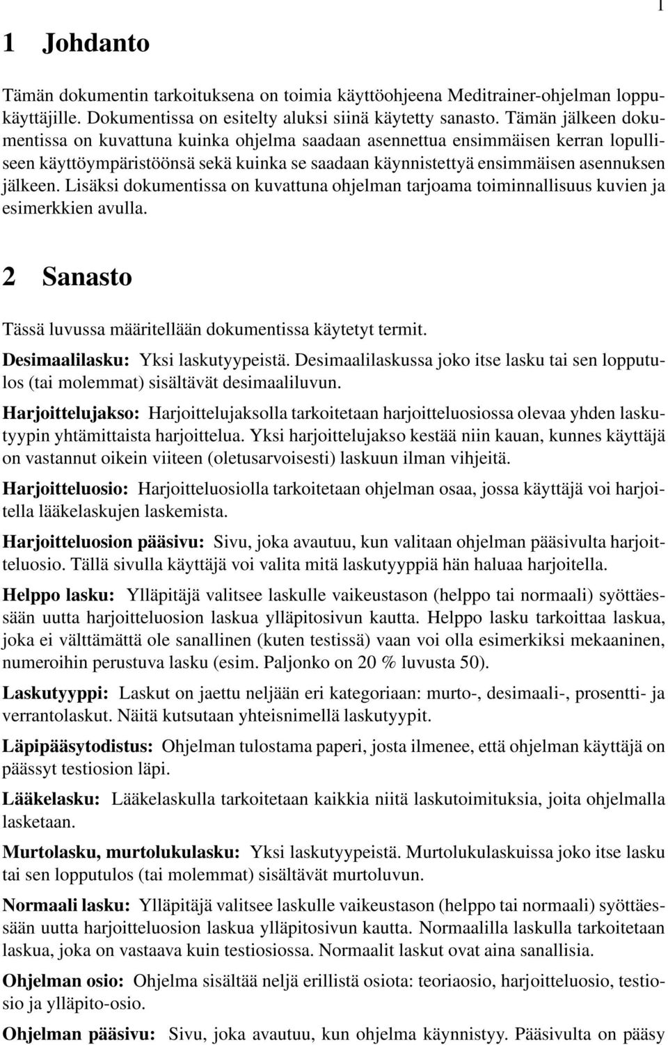 Lisäksi dokumentissa on kuvattuna ohjelman tarjoama toiminnallisuus kuvien ja esimerkkien avulla. 2 Sanasto Tässä luvussa määritellään dokumentissa käytetyt termit.