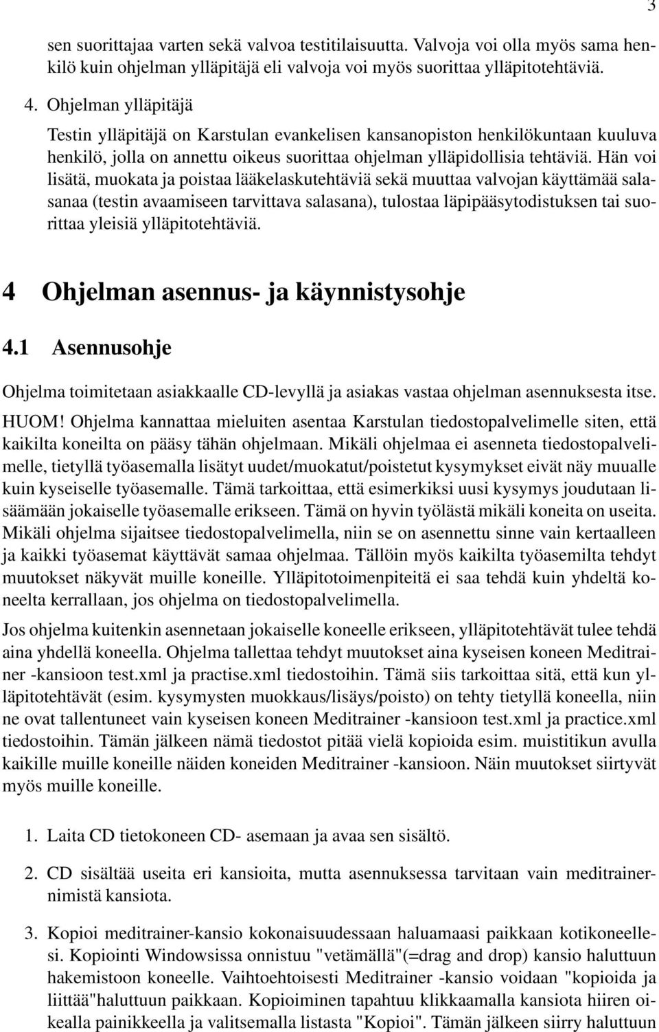 Hän voi lisätä, muokata ja poistaa lääkelaskutehtäviä sekä muuttaa valvojan käyttämää salasanaa (testin avaamiseen tarvittava salasana), tulostaa läpipääsytodistuksen tai suorittaa yleisiä