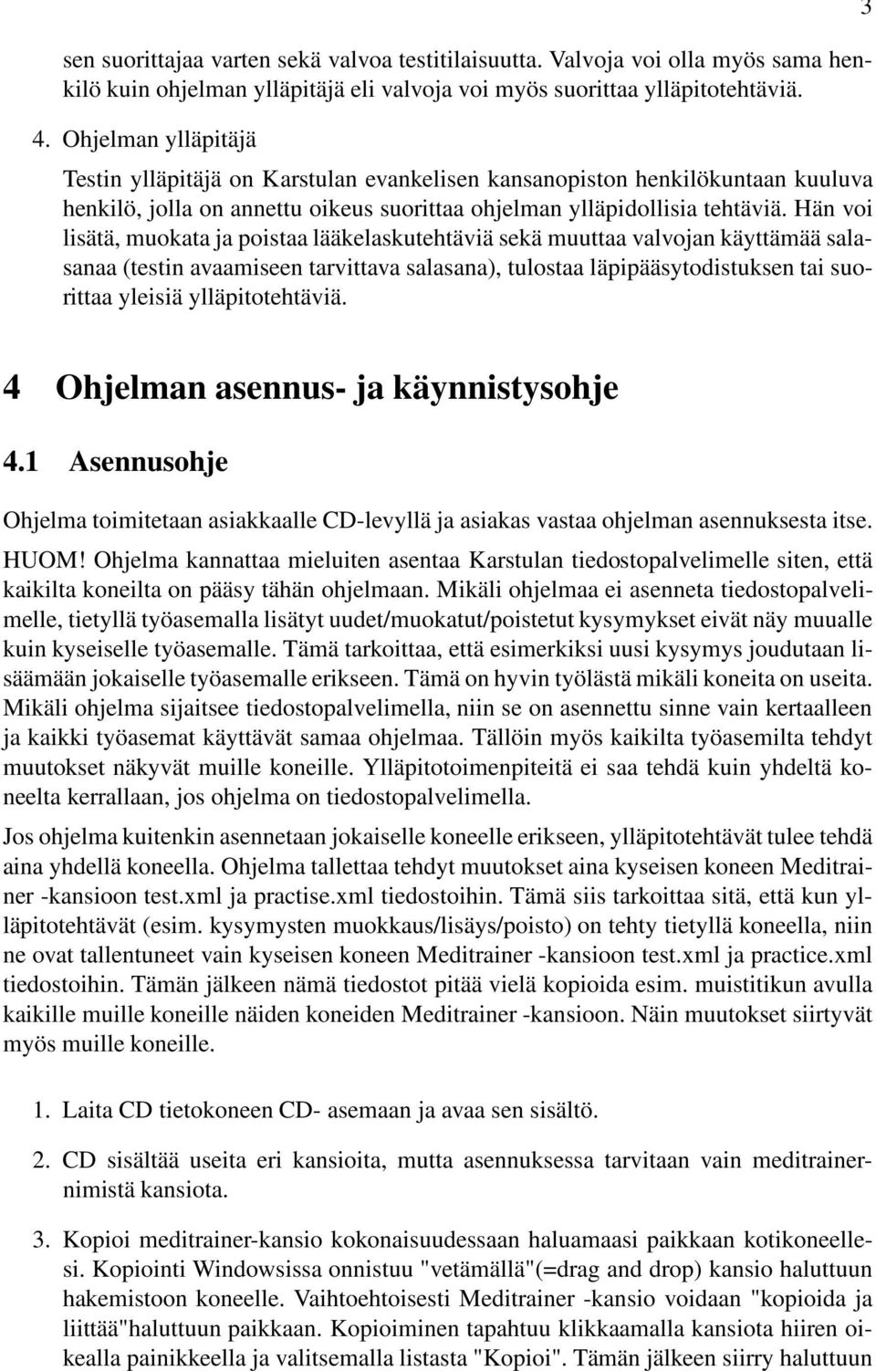 Hän voi lisätä, muokata ja poistaa lääkelaskutehtäviä sekä muuttaa valvojan käyttämää salasanaa (testin avaamiseen tarvittava salasana), tulostaa läpipääsytodistuksen tai suorittaa yleisiä