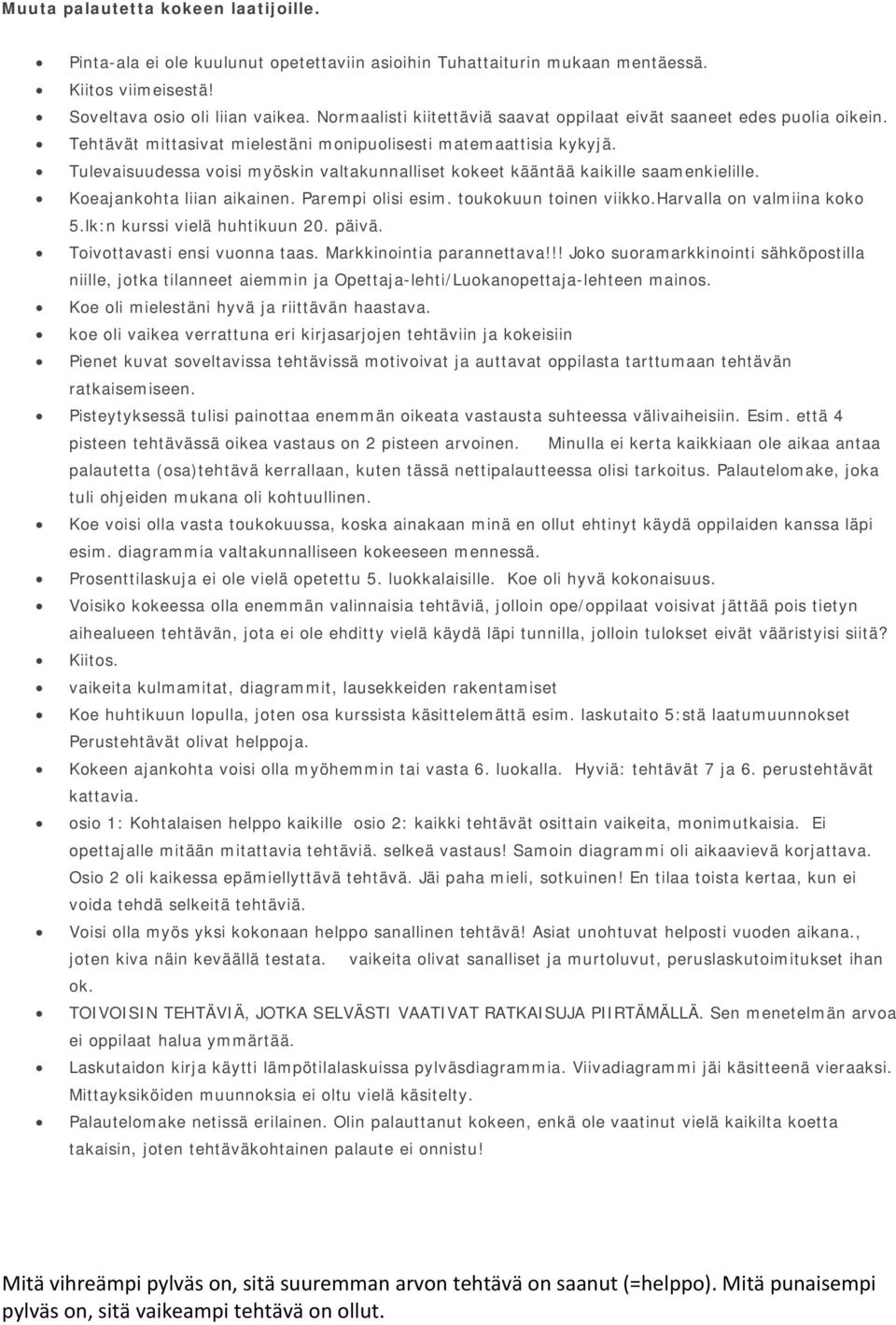 Tulevaisuudessa voisi myöskin valtakunnalliset kokeet kääntää kaikille saamenkielille. Koeajankohta liian aikainen. Parempi olisi esim. toukokuun toinen viikko.harvalla on valmiina koko 5.