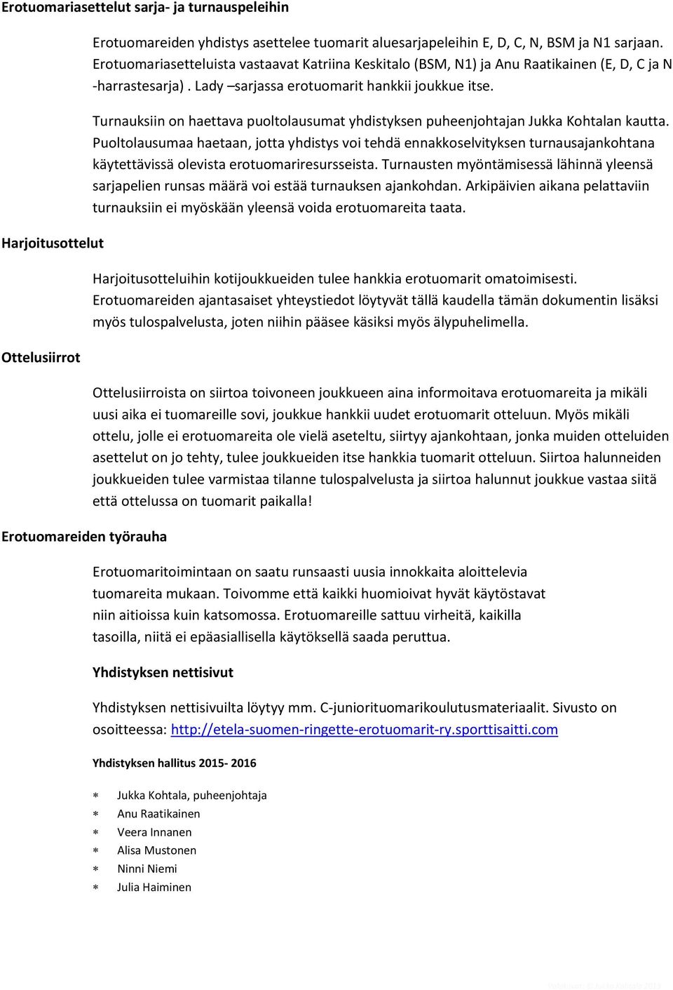 Turnauksiin on haettava puoltolausumat yhdistyksen puheenjohtajan Jukka Kohtalan kautta.