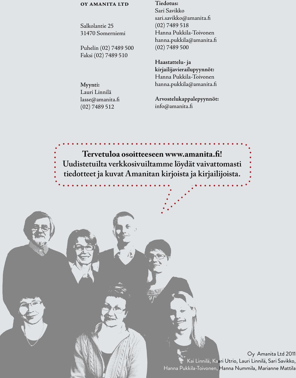 pukkila@amanita.fi Arvostelukappalepyynnöt: info@amanita.fi Tervetuloa osoitteeseen www.amanita.fi! Uudistetuilta verkkosivuiltamme löydät vaivattomasti tiedotteet ja kuvat Amanitan kirjoista ja kirjailijoista.