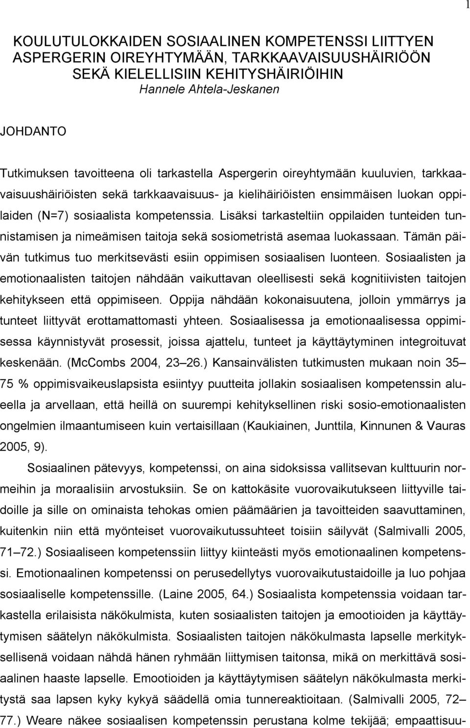 Lisäksi tarkasteltiin oppilaiden tunteiden tunnistamisen ja nimeämisen taitoja sekä sosiometristä asemaa luokassaan. Tämän päivän tutkimus tuo merkitsevästi esiin oppimisen sosiaalisen luonteen.