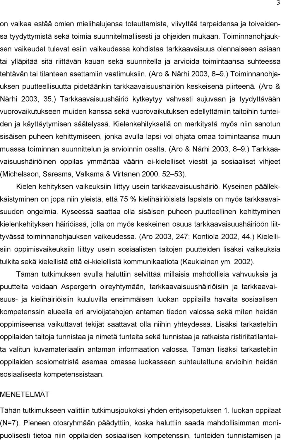 tilanteen asettamiin vaatimuksiin. (Aro & Närhi 2003, 8 9.) Toiminnanohjauksen puutteellisuutta pidetäänkin tarkkaavaisuushäiriön keskeisenä piirteenä. (Aro & Närhi 2003, 35.