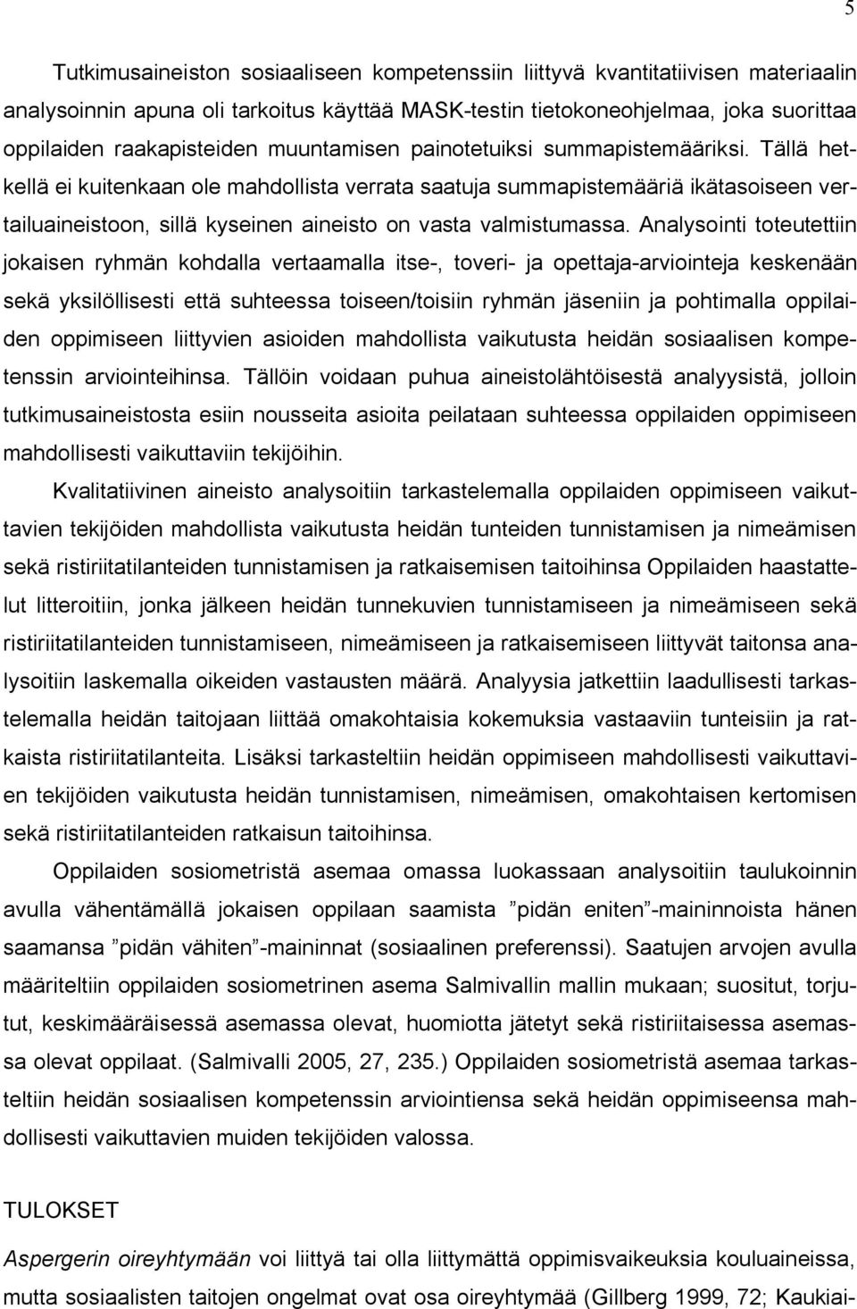 Tällä hetkellä ei kuitenkaan ole mahdollista verrata saatuja summapistemääriä ikätasoiseen vertailuaineistoon, sillä kyseinen aineisto on vasta valmistumassa.