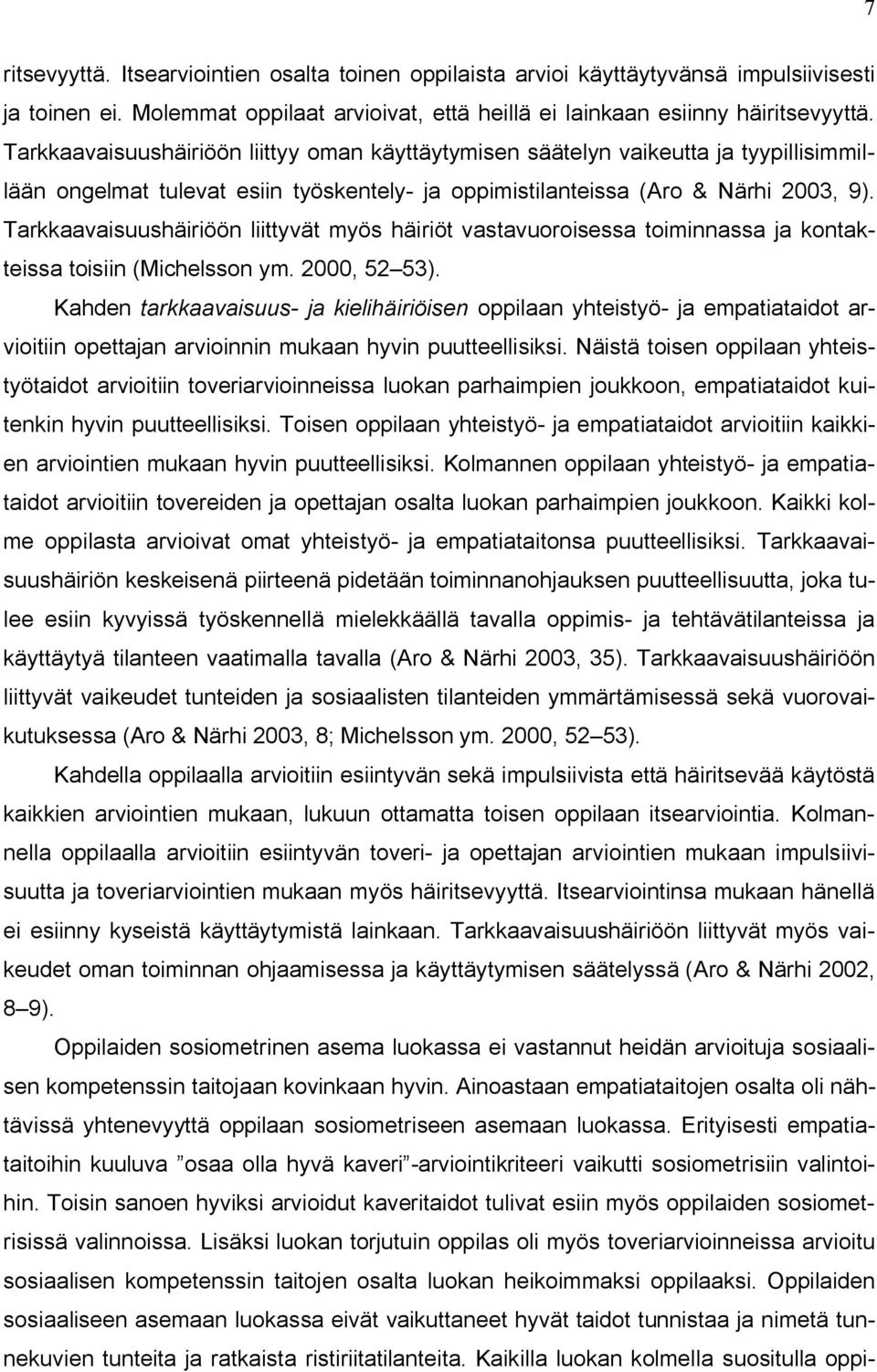 Tarkkaavaisuushäiriöön liittyvät myös häiriöt vastavuoroisessa toiminnassa ja kontakteissa toisiin (Michelsson ym. 2000, 52 53).