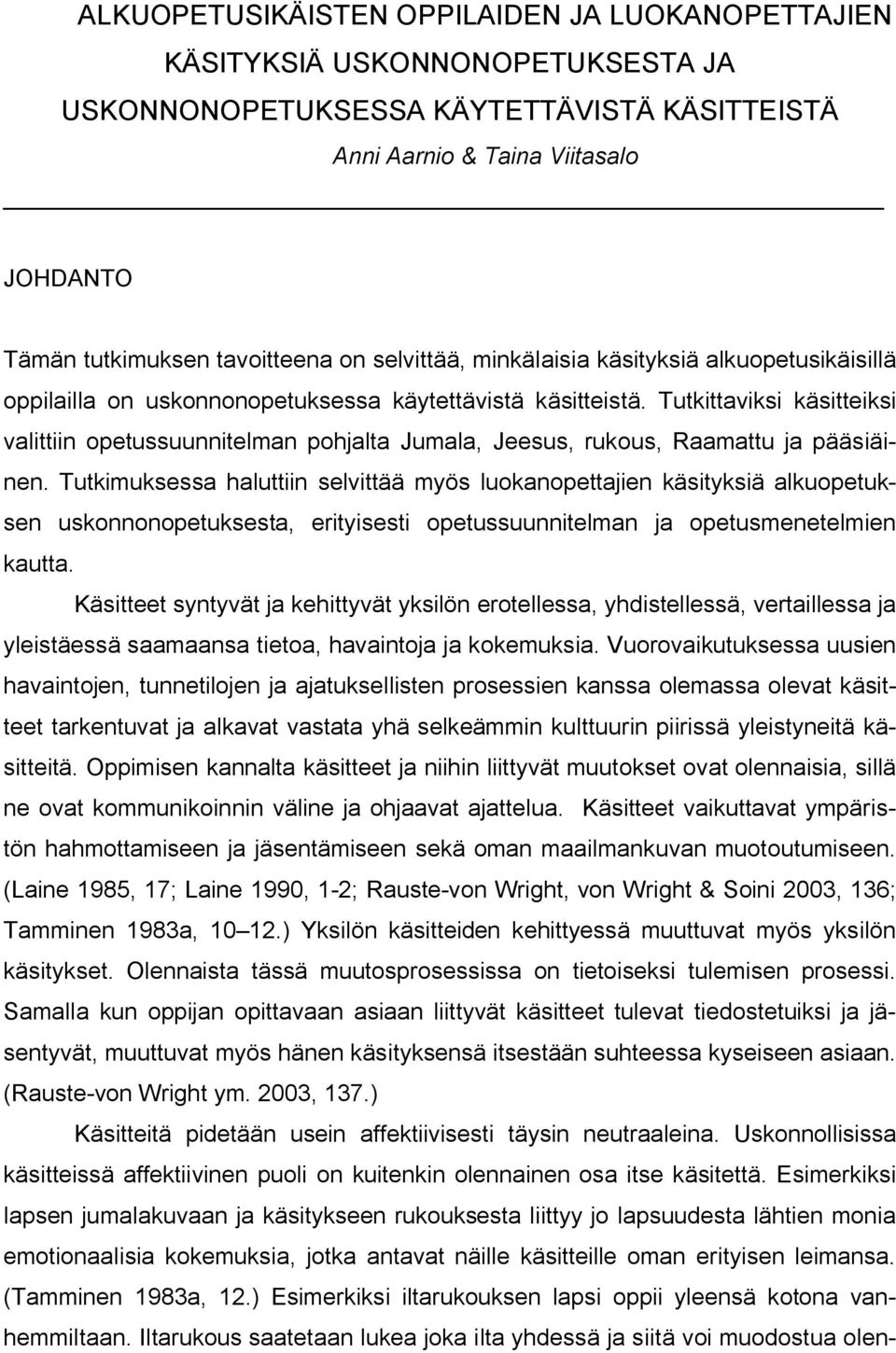 Tutkittaviksi käsitteiksi valittiin opetussuunnitelman pohjalta Jumala, Jeesus, rukous, Raamattu ja pääsiäinen.