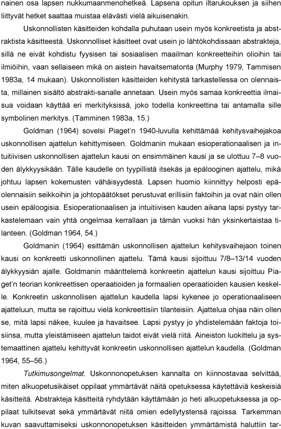 Uskonnolliset käsitteet ovat usein jo lähtökohdissaan abstrakteja, sillä ne eivät kohdistu fyysisen tai sosiaalisen maailman konkreetteihin olioihin tai ilmiöihin, vaan sellaiseen mikä on aistein