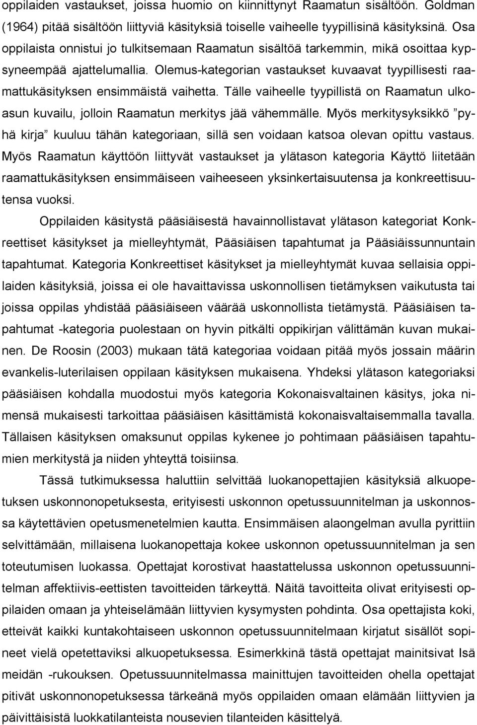 Olemus kategorian vastaukset kuvaavat tyypillisesti raamattukäsityksen ensimmäistä vaihetta. Tälle vaiheelle tyypillistä on Raamatun ulkoasun kuvailu, jolloin Raamatun merkitys jää vähemmälle.