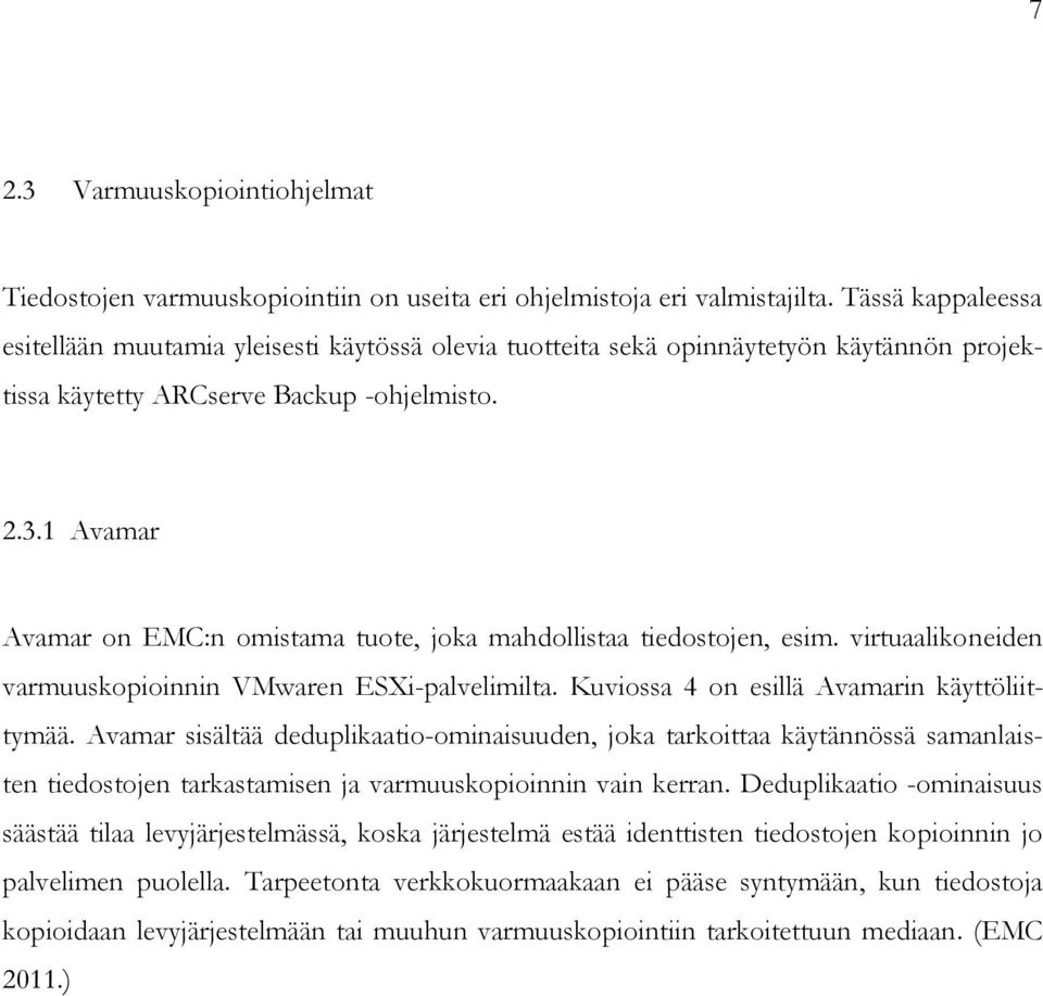 1 Avamar Avamar on EMC:n omistama tuote, joka mahdollistaa tiedostojen, esim. virtuaalikoneiden varmuuskopioinnin VMwaren ESXi-palvelimilta. Kuviossa 4 on esillä Avamarin käyttöliittymää.