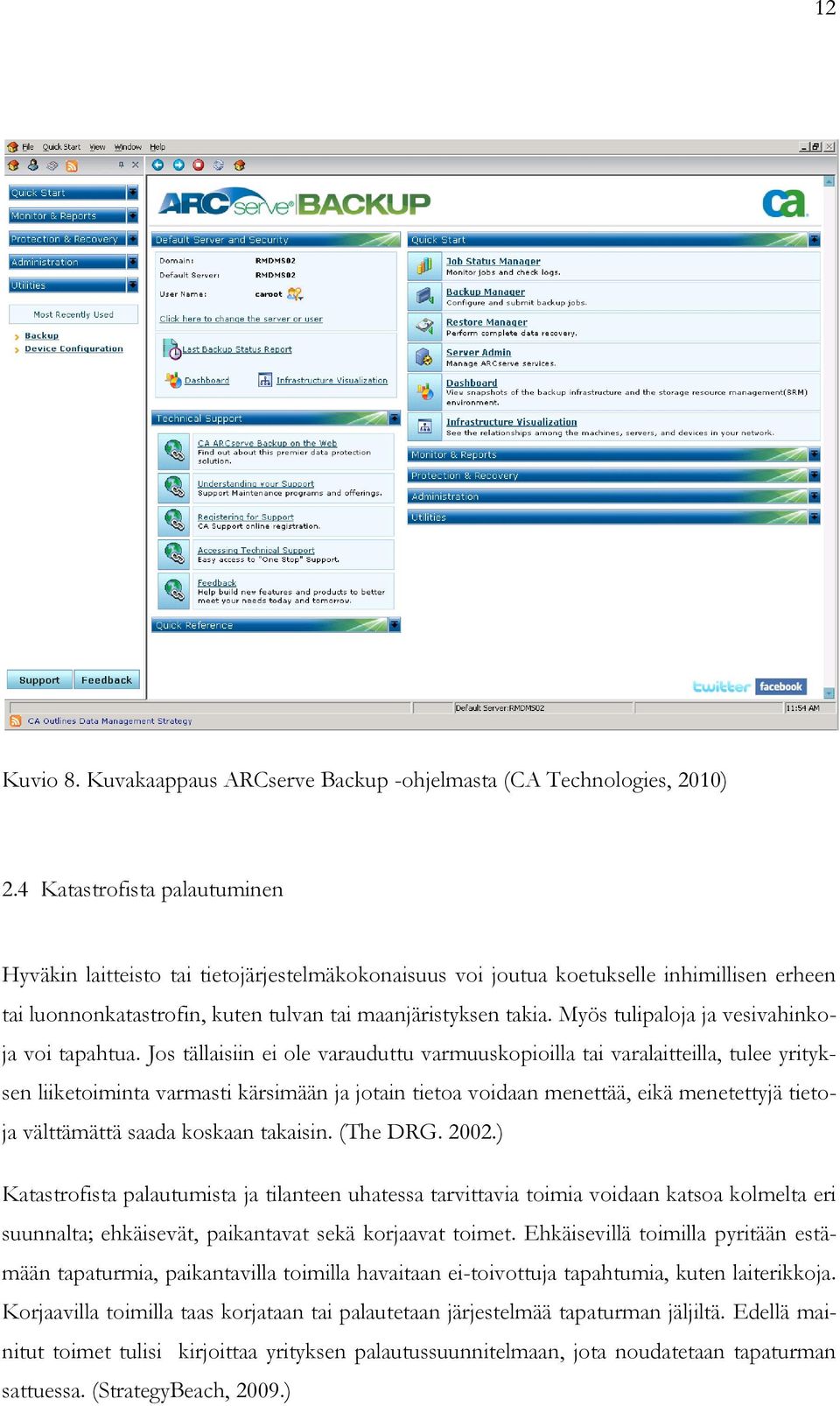 Myös tulipaloja ja vesivahinkoja voi tapahtua.