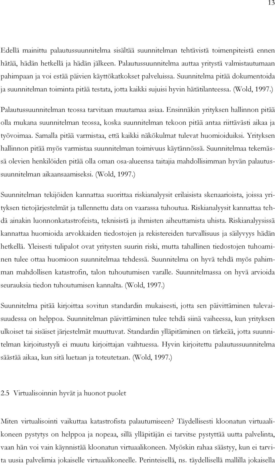 Suunnitelma pitää dokumentoida ja suunnitelman toiminta pitää testata, jotta kaikki sujuisi hyvin hätätilanteessa. (Wold, 1997.) Palautussuunnitelman teossa tarvitaan muutamaa asiaa.