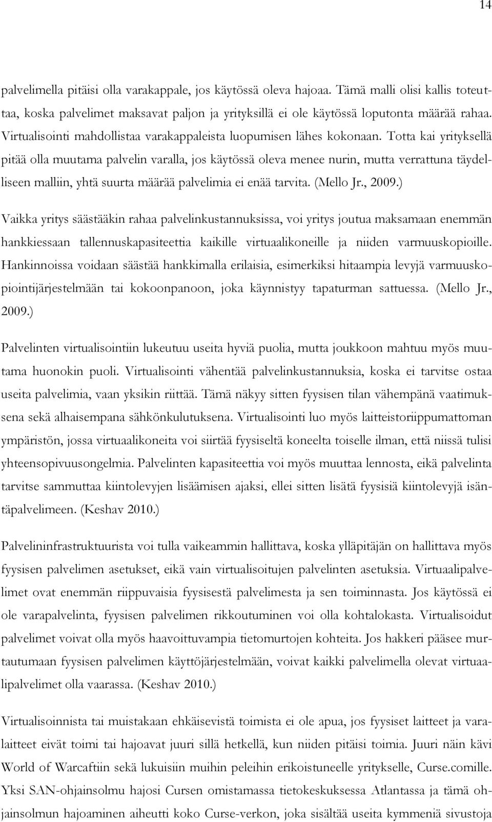 Totta kai yrityksellä pitää olla muutama palvelin varalla, jos käytössä oleva menee nurin, mutta verrattuna täydelliseen malliin, yhtä suurta määrää palvelimia ei enää tarvita. (Mello Jr., 2009.