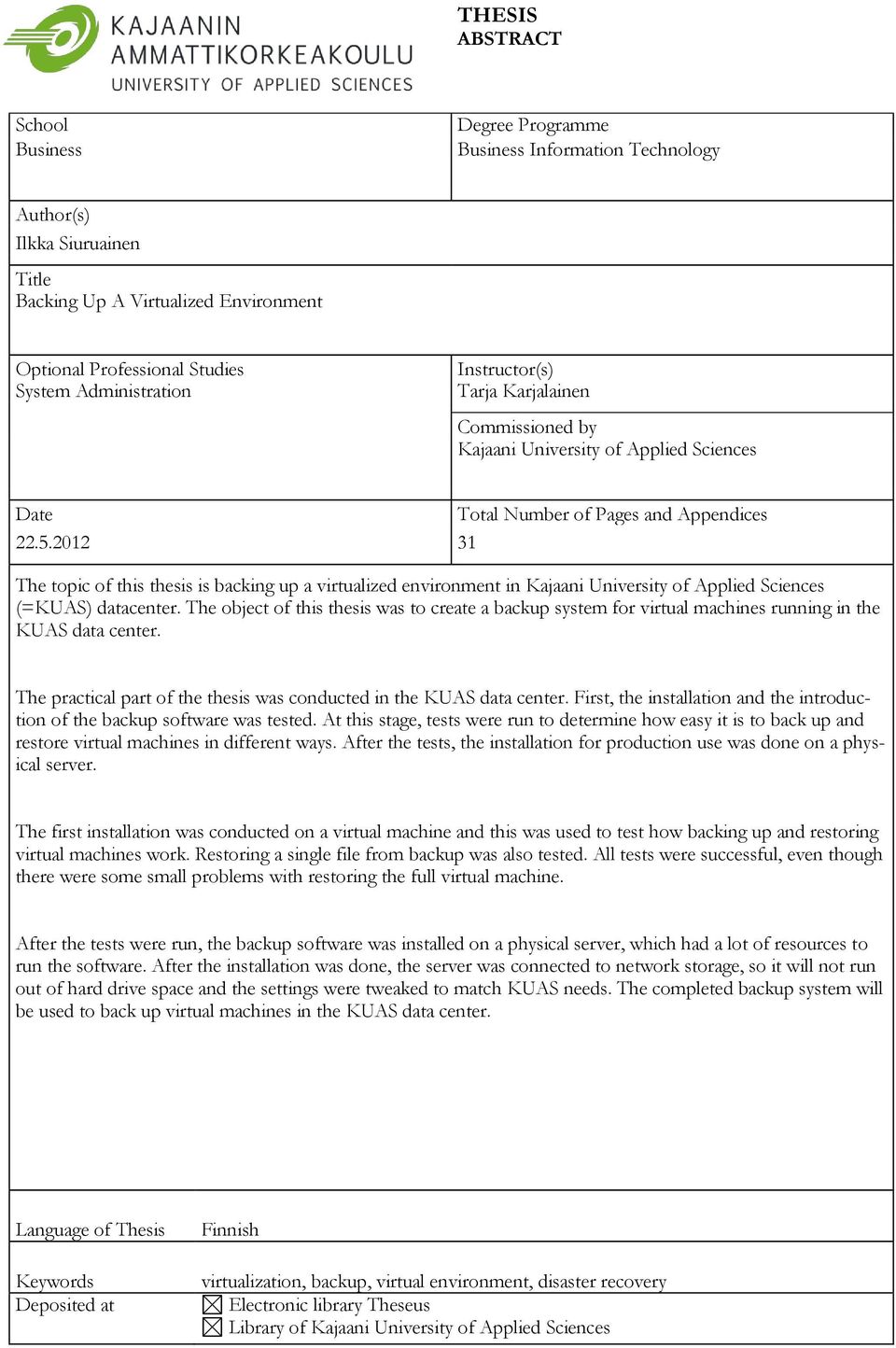 2012 31 The topic of this thesis is backing up a virtualized environment in Kajaani University of Applied Sciences (=KUAS) datacenter.