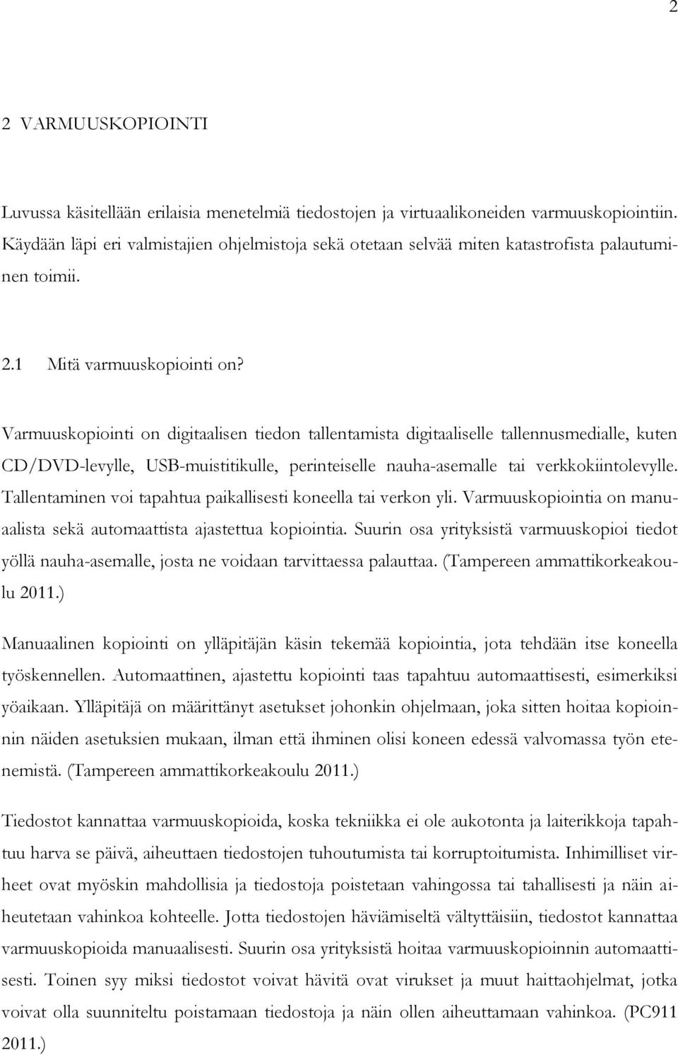 Varmuuskopiointi on digitaalisen tiedon tallentamista digitaaliselle tallennusmedialle, kuten CD/DVD-levylle, USB-muistitikulle, perinteiselle nauha-asemalle tai verkkokiintolevylle.