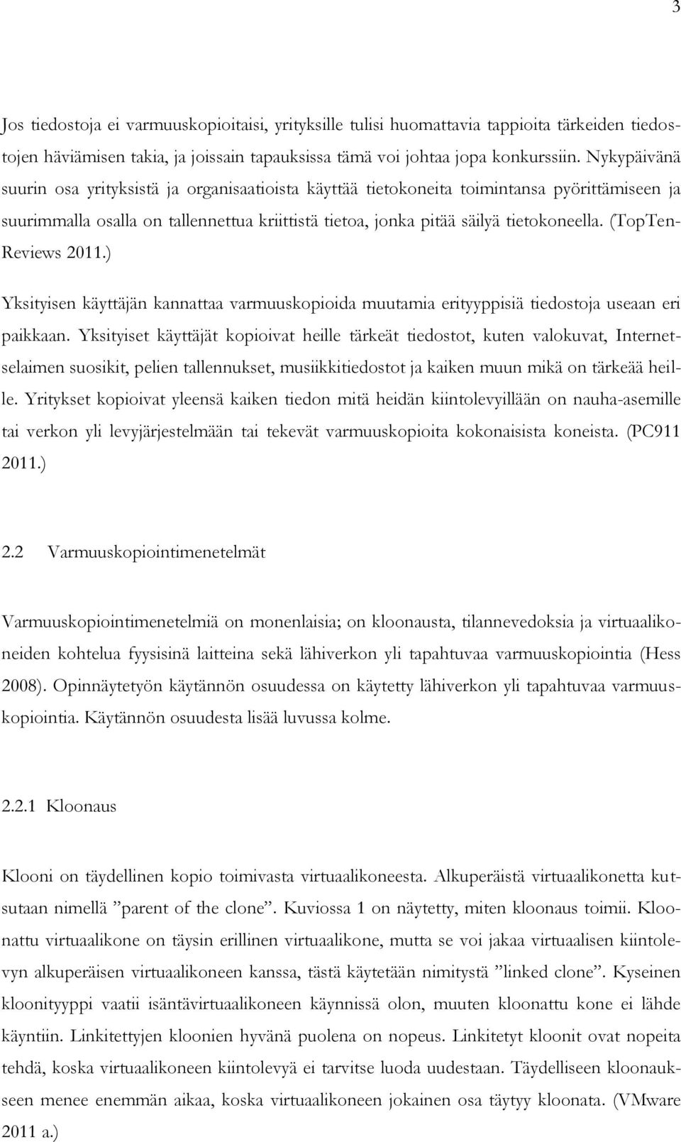 (TopTen- Reviews 2011.) Yksityisen käyttäjän kannattaa varmuuskopioida muutamia erityyppisiä tiedostoja useaan eri paikkaan.